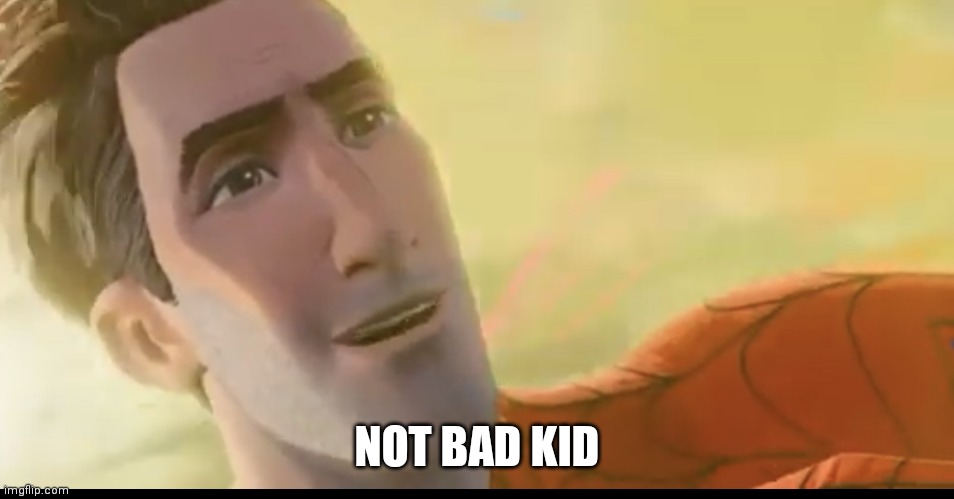 Not bad kid | NOT BAD KID | image tagged in not bad kid | made w/ Imgflip meme maker