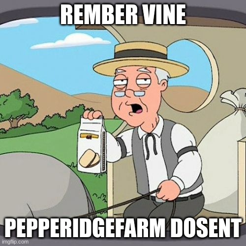 Pepperidge Farm Remembers | REMBER VINE; PEPPERIDGEFARM DOSENT | image tagged in memes,pepperidge farm remembers | made w/ Imgflip meme maker