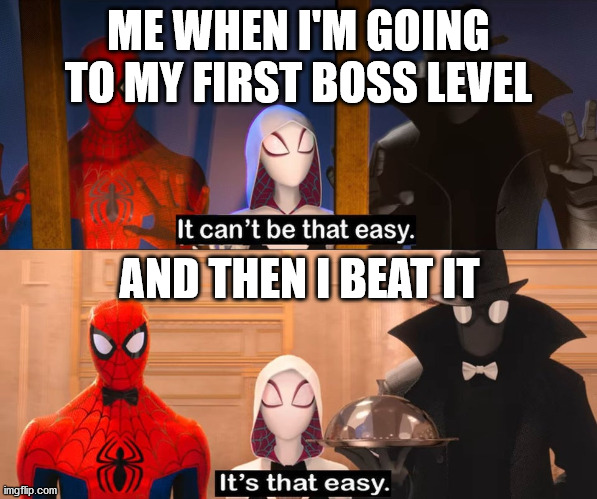 It can't be that easy | ME WHEN I'M GOING TO MY FIRST BOSS LEVEL; AND THEN I BEAT IT | image tagged in it can't be that easy | made w/ Imgflip meme maker