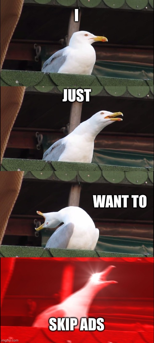 Inhaling Seagull | I; JUST; WANT TO; SKIP ADS | image tagged in memes,inhaling seagull | made w/ Imgflip meme maker