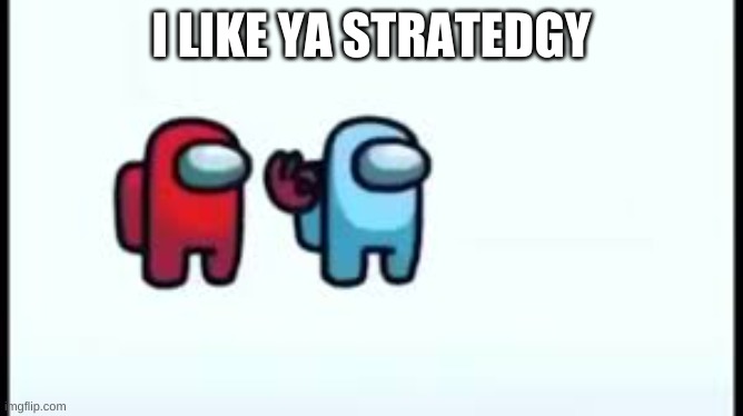 I LIKE YA STRATEDGY | made w/ Imgflip meme maker