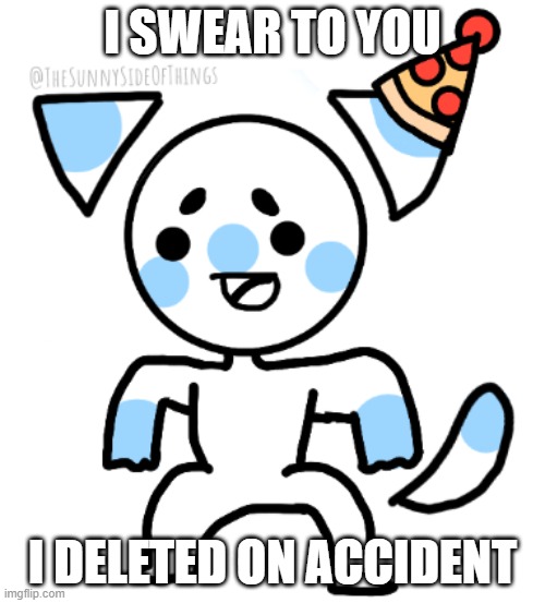 I was gonna stay, really, my hand legitimately slipped. | I SWEAR TO YOU; I DELETED ON ACCIDENT | image tagged in party hat sunny | made w/ Imgflip meme maker
