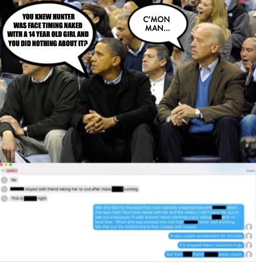 What kind of man would not protect a child? | YOU KNEW HUNTER WAS FACE TIMING NAKED 
WITH A 14 YEAR OLD GIRL AND 

YOU DID NOTHING ABOUT IT? C’MON 
MAN... | image tagged in joe biden,face time,hunter | made w/ Imgflip meme maker