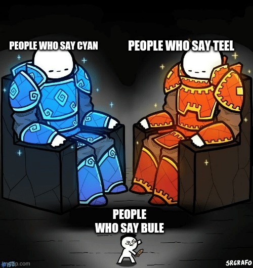 SrGrafo #152 | PEOPLE WHO SAY TEEL; PEOPLE WHO SAY CYAN; PEOPLE WHO SAY BULE | image tagged in srgrafo 152 | made w/ Imgflip meme maker