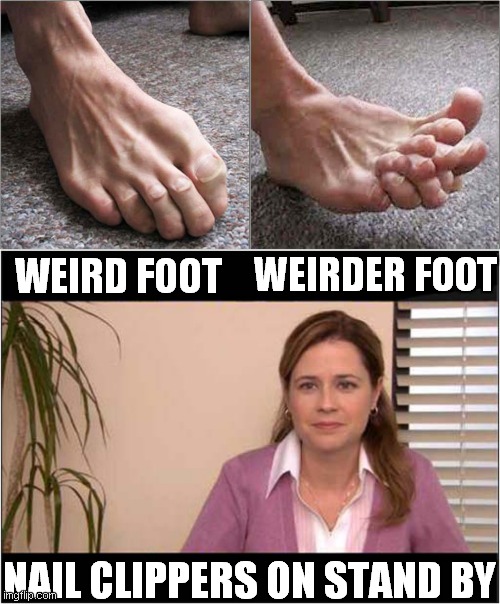 Clipping Time | WEIRDER FOOT; WEIRD FOOT; NAIL CLIPPERS ON STAND BY | image tagged in fun,feet,nails,frontpage,they're the same picture | made w/ Imgflip meme maker