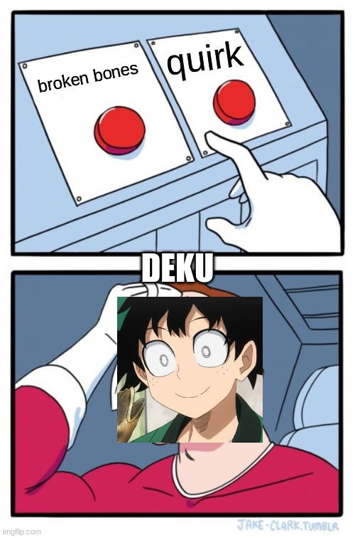 why (my first one) | quirk; broken bones; DEKU | image tagged in memes,two buttons | made w/ Imgflip meme maker