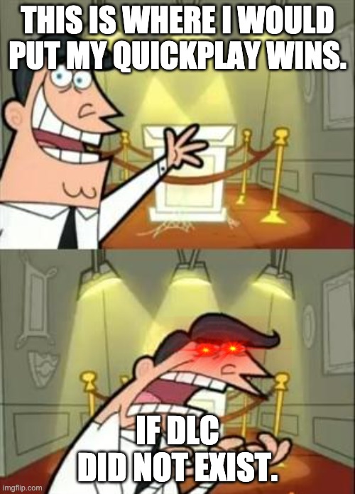 This Is Where I'd Put My Trophy If I Had One | THIS IS WHERE I WOULD PUT MY QUICKPLAY WINS. IF DLC DID NOT EXIST. | image tagged in memes,this is where i'd put my trophy if i had one | made w/ Imgflip meme maker