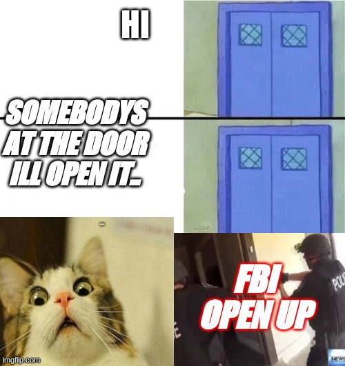 oof | HI; SOMEBODYS AT THE DOOR ILL OPEN IT.. IM SO   BORED; FBI OPEN UP | image tagged in you better watch your mouth,oof,roblox oof,oof size large,oof stones | made w/ Imgflip meme maker