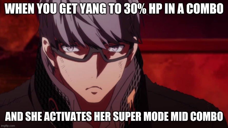 Yang is a problem in bbtag | WHEN YOU GET YANG TO 30% HP IN A COMBO; AND SHE ACTIVATES HER SUPER MODE MID COMBO | image tagged in gaming | made w/ Imgflip meme maker