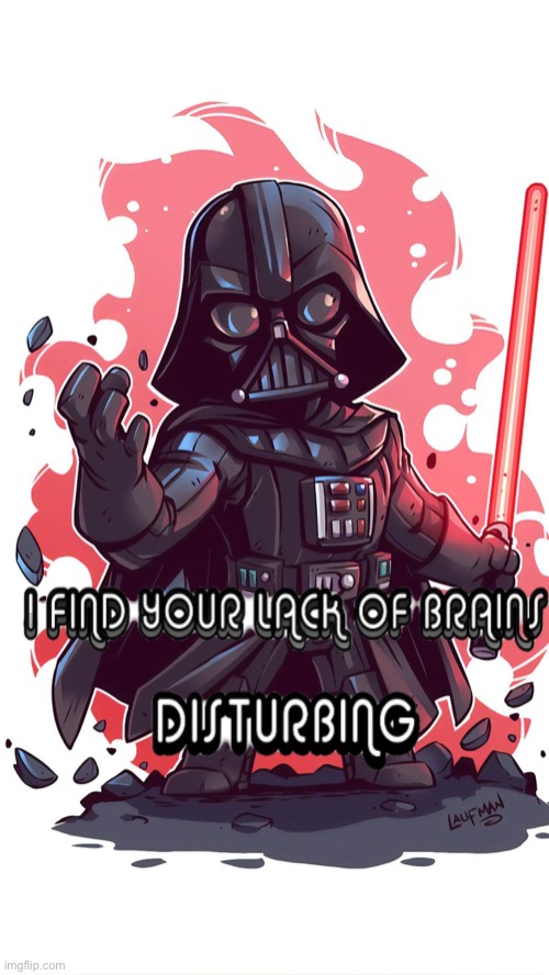 My Custom Template: I FIND YOUR LACK OF BRAINS DISTURBING | image tagged in custom template,darth vader,star wars,funny | made w/ Imgflip meme maker