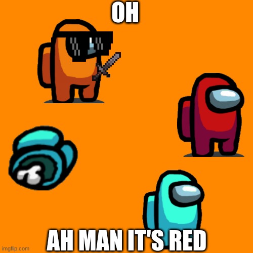 Blank Transparent Square | OH; AH MAN IT'S RED | image tagged in memes,blank transparent square | made w/ Imgflip meme maker
