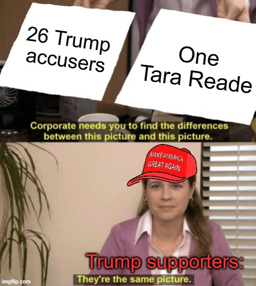 When the stupidity requires a new template | 26 Trump accusers; One Tara Reade; Trump supporters: | image tagged in corporate needs you to find the differences maga hat,corporate needs you to find the differences,sexual assault,maga,rape | made w/ Imgflip meme maker