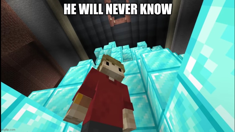 Grian Pathetic | HE WILL NEVER KNOW | image tagged in grian pathetic | made w/ Imgflip meme maker