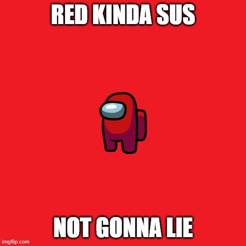 red sus | RED KINDA SUS; NOT GONNA LIE | image tagged in stupid,among us,suspicious,online gaming | made w/ Imgflip meme maker