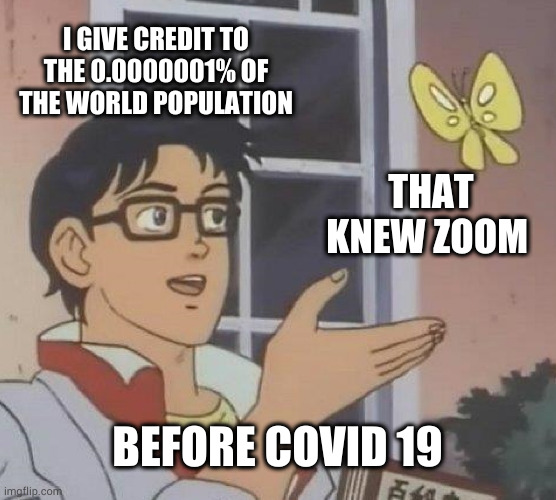 Zoom before COVID | I GIVE CREDIT TO THE 0.0000001% OF THE WORLD POPULATION; THAT KNEW ZOOM; BEFORE COVID 19 | image tagged in memes,is this a pigeon | made w/ Imgflip meme maker