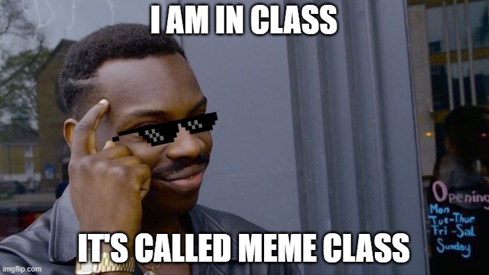 I AM IN CLASS IT'S CALLED MEME CLASS | image tagged in memes,roll safe think about it | made w/ Imgflip meme maker