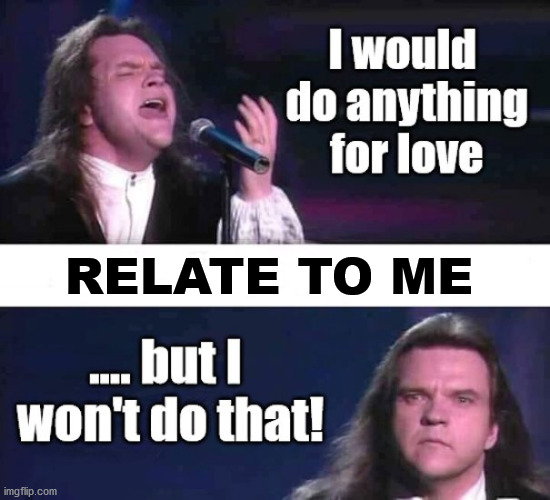 won't do that | RELATE TO ME | image tagged in meat loaf won't do that | made w/ Imgflip meme maker