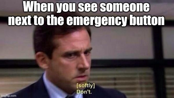 When you see someone next to the emergency button | image tagged in among us,the office | made w/ Imgflip meme maker