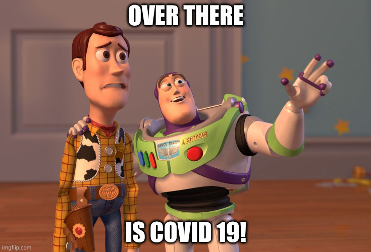 X, X Everywhere | OVER THERE; IS COVID 19! | image tagged in memes,x x everywhere | made w/ Imgflip meme maker