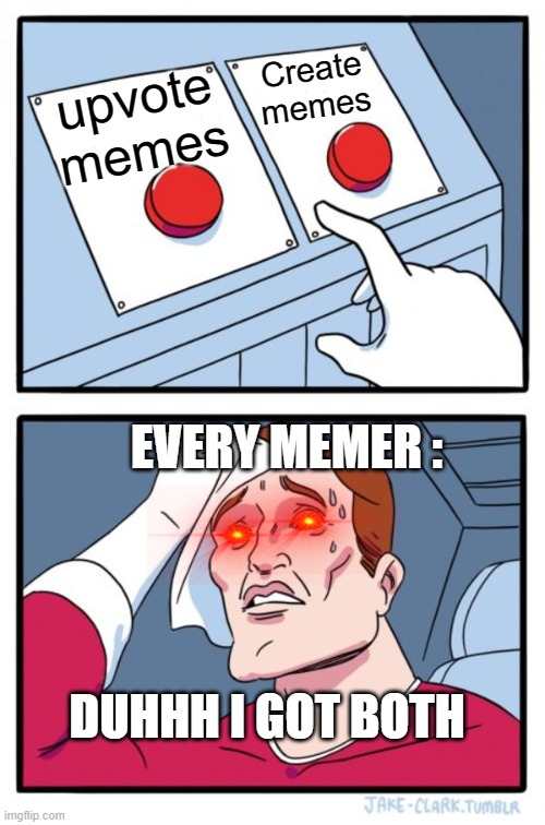 AIN'T ULTIMATE | Create memes; upvote memes; EVERY MEMER :; DUHHH I GOT BOTH | image tagged in memes,two buttons | made w/ Imgflip meme maker