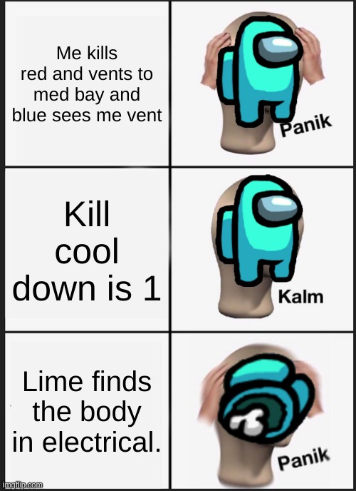 Panik Kalm Panik | Me kills red and vents to med bay and blue sees me vent; Kill cool down is 1; Lime finds the body in electrical. | image tagged in memes,panik kalm panik | made w/ Imgflip meme maker
