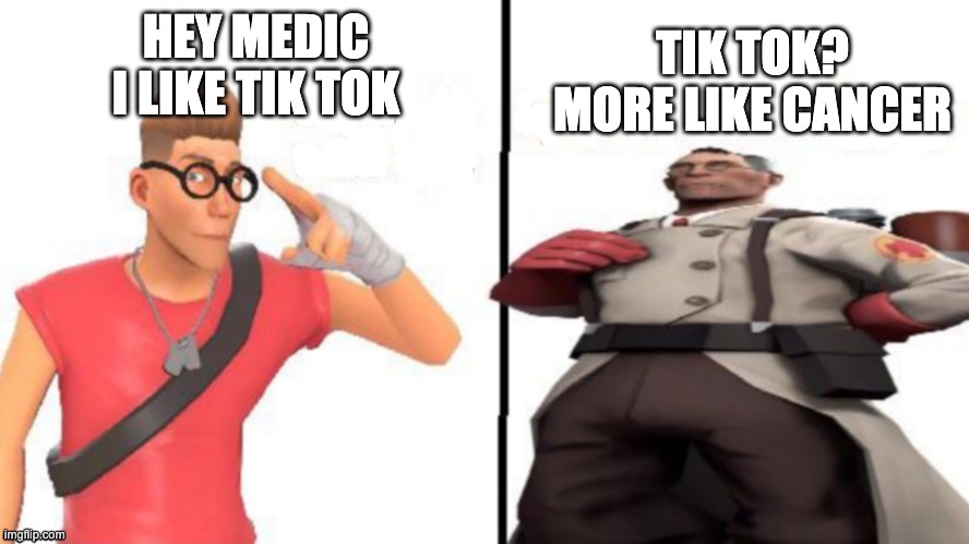 ay medic | TIK TOK? MORE LIKE CANCER; HEY MEDIC I LIKE TIK TOK | image tagged in hey medic | made w/ Imgflip meme maker