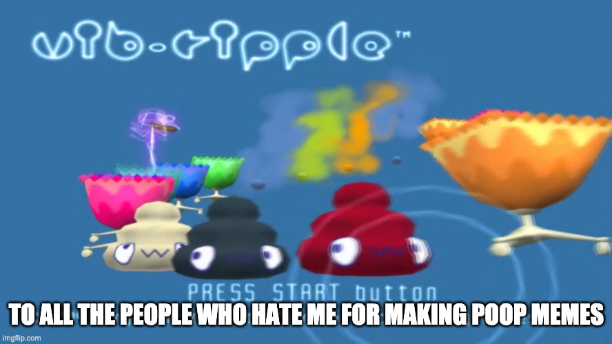 i jus wanto  experess myslef!!!! | TO ALL THE PEOPLE WHO HATE ME FOR MAKING POOP MEMES | image tagged in poop | made w/ Imgflip meme maker