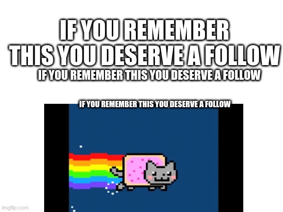 IF YOU REMEMBER THIS YOU DESERVE A FOLLOW; IF YOU REMEMBER THIS YOU DESERVE A FOLLOW; IF YOU REMEMBER THIS YOU DESERVE A FOLLOW | made w/ Imgflip meme maker
