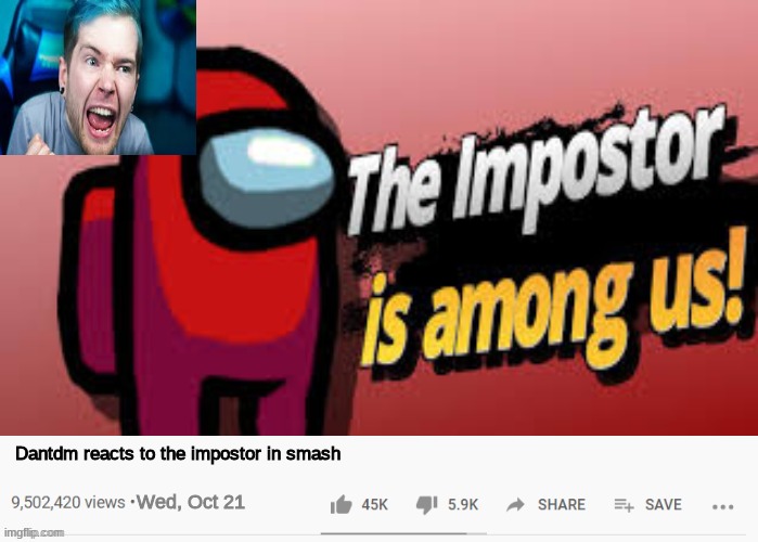 What's up guys Dan here, and today there is a new character in smash! | Dantdm reacts to the impostor in smash; Wed, Oct 21 | image tagged in dantdm,among us | made w/ Imgflip meme maker