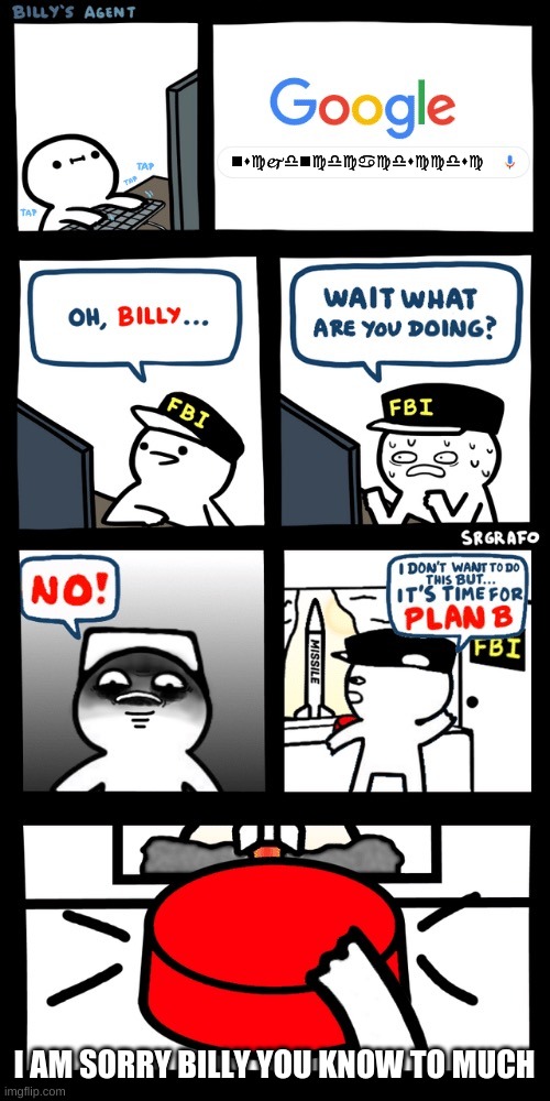 Part 2 coming soon | nscjdncdcacdsccdsc; I AM SORRY BILLY YOU KNOW TO MUCH | image tagged in billy s fbi agent plan b | made w/ Imgflip meme maker