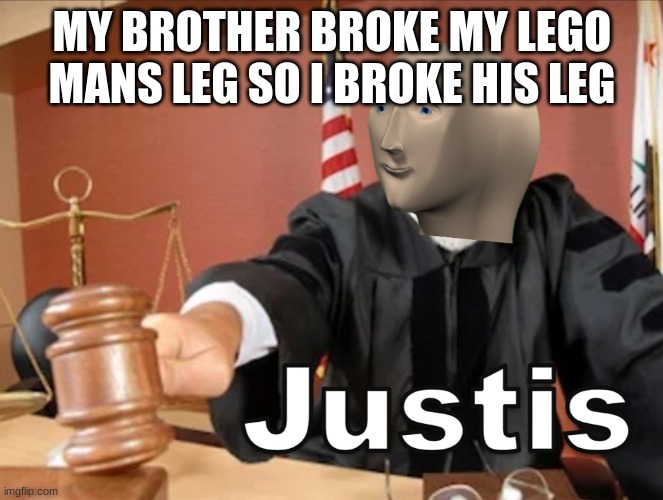 JUSTIS FOR ALLLLLLL | MY BROTHER BROKE MY LEGO MANS LEG SO I BROKE HIS LEG | image tagged in meme man justis,lego | made w/ Imgflip meme maker