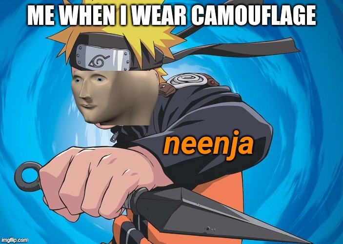 Neenja | ME WHEN I WEAR CAMOUFLAGE | image tagged in naruto stonks,memes,funny memes,ninja | made w/ Imgflip meme maker