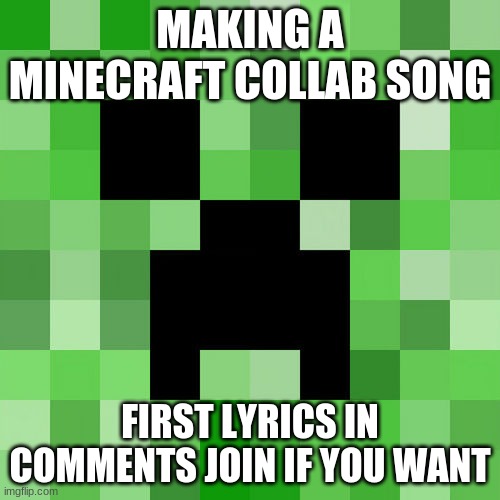 Griefer (aw man) | MAKING A MINECRAFT COLLAB SONG; FIRST LYRICS IN COMMENTS JOIN IF YOU WANT | image tagged in memes,scumbag minecraft | made w/ Imgflip meme maker
