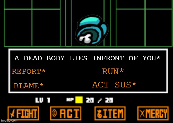 Undertale Fight | A DEAD BODY LIES INFRONT OF YOU*; REPORT*; RUN*; ACT SUS*; BLAME* | image tagged in undertale fight | made w/ Imgflip meme maker