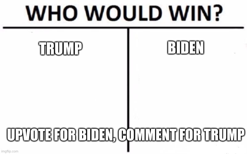 Who Would Win? | BIDEN; TRUMP; UPVOTE FOR BIDEN, COMMENT FOR TRUMP | image tagged in memes,who would win | made w/ Imgflip meme maker