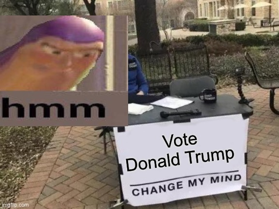 Change My Mind Meme | Vote Donald Trump | image tagged in memes,change my mind | made w/ Imgflip meme maker