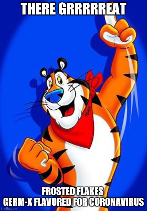 Tony the tiger | THERE GRRRRREAT; FROSTED FLAKES 
GERM-X FLAVORED FOR CORONAVIRUS | image tagged in tony the tiger | made w/ Imgflip meme maker