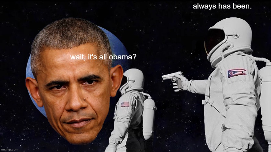 Always Has Been Meme | always has been. wait, it's all obama? | image tagged in memes,always has been | made w/ Imgflip meme maker