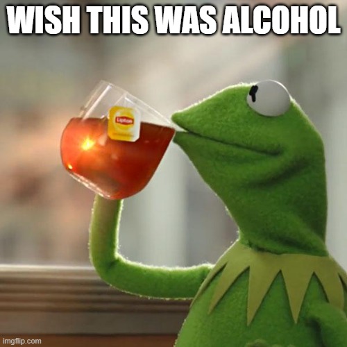 But That's None Of My Business Meme | WISH THIS WAS ALCOHOL | image tagged in memes,but that's none of my business,kermit the frog | made w/ Imgflip meme maker