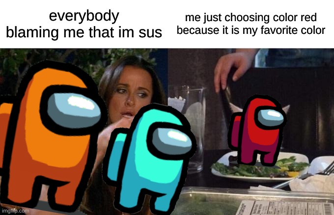 Woman Yelling At Cat | everybody blaming me that im sus; me just choosing color red because it is my favorite color | image tagged in memes,woman yelling at cat | made w/ Imgflip meme maker