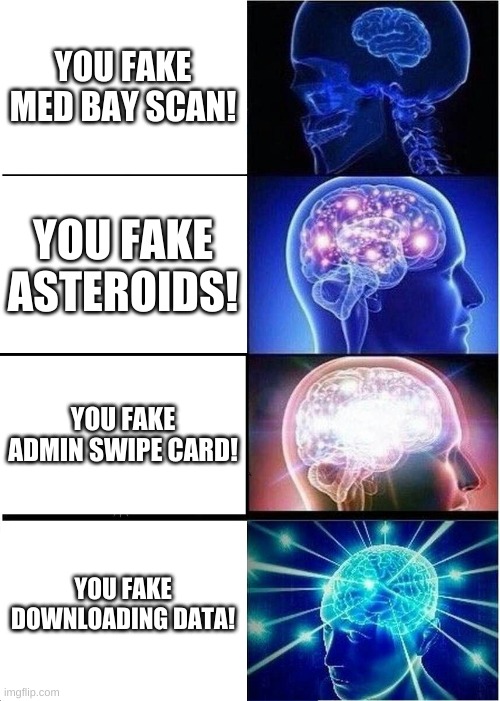 Among us Impostor Fake Tasks. | YOU FAKE MED BAY SCAN! YOU FAKE ASTEROIDS! YOU FAKE ADMIN SWIPE CARD! YOU FAKE DOWNLOADING DATA! | image tagged in memes,expanding brain,komodo-tube2 | made w/ Imgflip meme maker