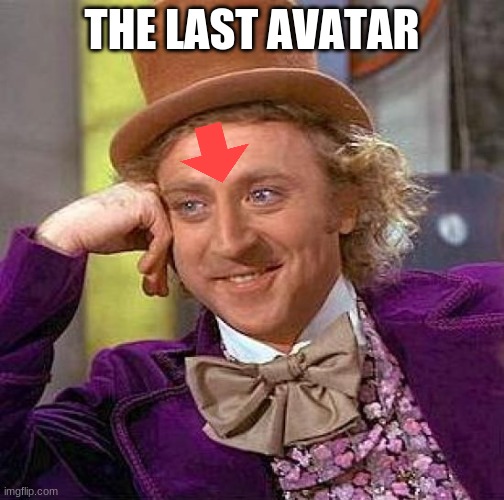 the last avatar | THE LAST AVATAR | image tagged in memes,creepy condescending wonka | made w/ Imgflip meme maker