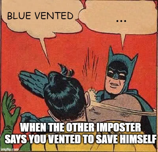 Save youself | BLUE VENTED; ... WHEN THE OTHER IMPOSTER SAYS YOU VENTED TO SAVE HIMSELF | image tagged in memes,batman slapping robin,among us | made w/ Imgflip meme maker
