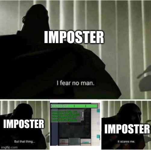 Scary | IMPOSTER; IMPOSTER; IMPOSTER | image tagged in i fear no man,among us,imposter | made w/ Imgflip meme maker