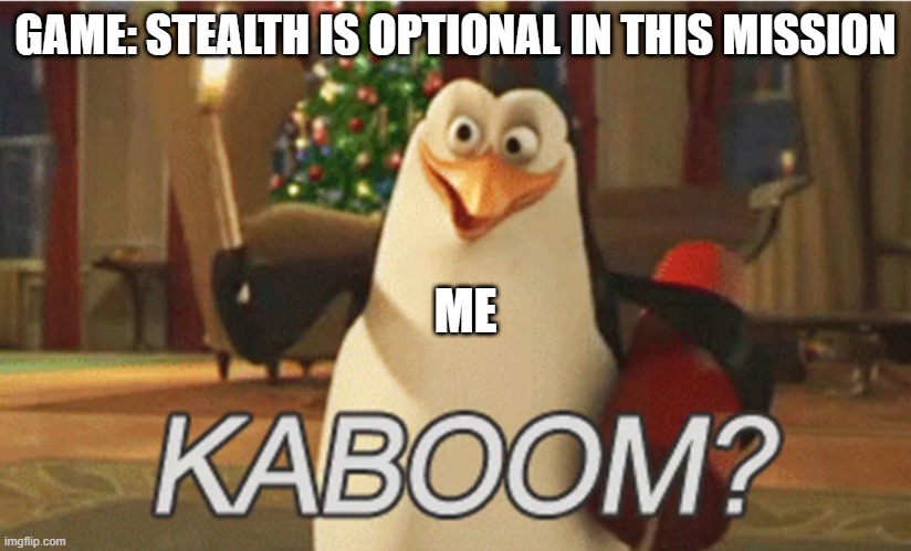 thats just me with every mission | GAME: STEALTH IS OPTIONAL IN THIS MISSION; ME | image tagged in penguins of madagascar kaboom | made w/ Imgflip meme maker