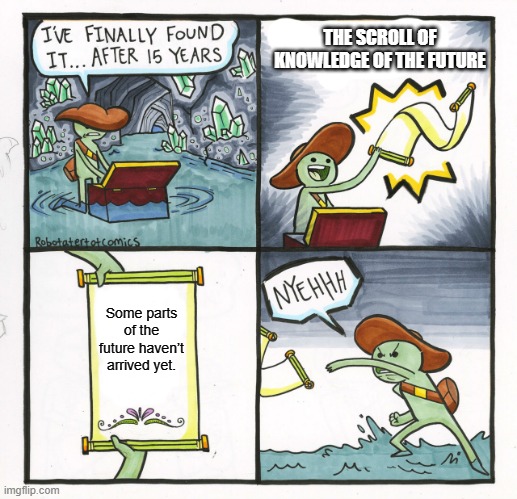 The Scroll Of Truth Meme | THE SCROLL OF KNOWLEDGE OF THE FUTURE; Some parts of the future haven’t arrived yet. | image tagged in memes,the scroll of truth | made w/ Imgflip meme maker