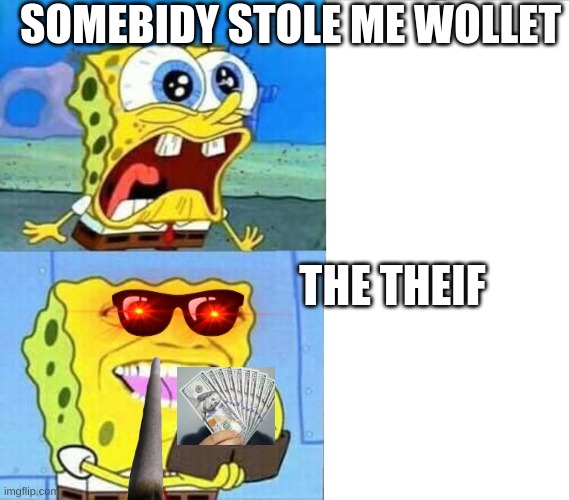 Spongebob Wallet | SOMEBIDY STOLE ME WOLLET; THE THEIF | image tagged in spongebob wallet | made w/ Imgflip meme maker