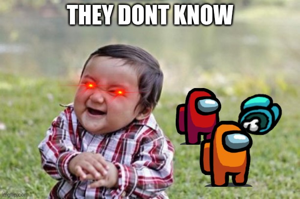 Evil Toddler | THEY DONT KNOW | image tagged in memes,evil toddler | made w/ Imgflip meme maker