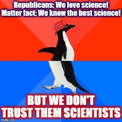 When "science" polls well with the base but "scientists" don't | image tagged in science,scientists,maga,conservative logic,2020 elections,socially awesome awkward penguin | made w/ Imgflip meme maker