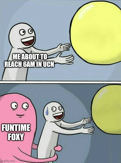 Running Away Balloon | ME ABOUT TO REACH 6AM IN UCN; FUNTIME FOXY | image tagged in memes,running away balloon | made w/ Imgflip meme maker